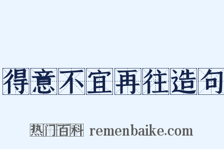 得意不宜再往造句是什么意思的图片